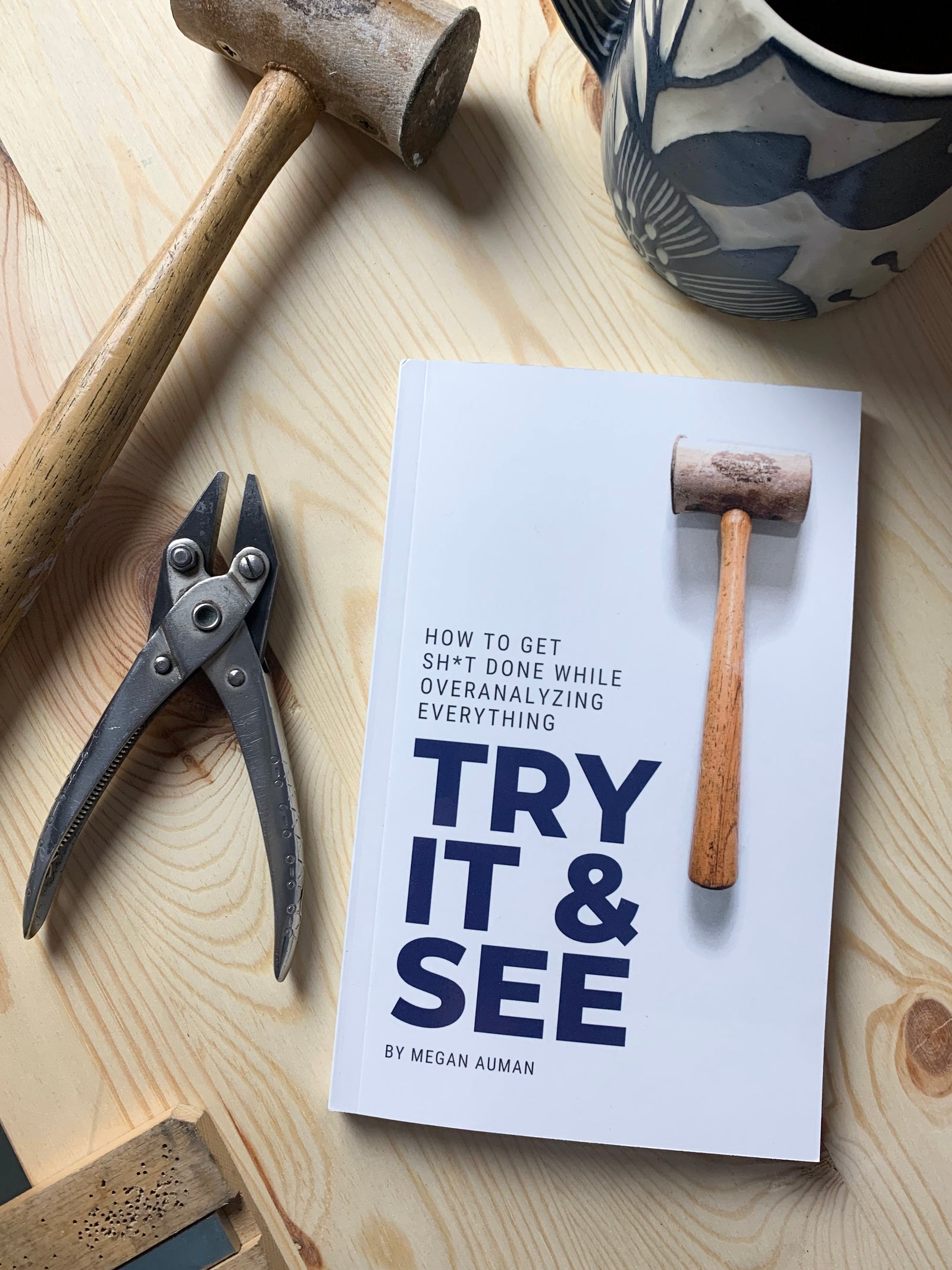 Try It & See: How to Get Sh*t Done While Overanalyzing Everything